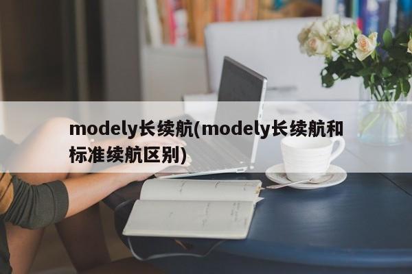 modely长续航(modely长续航和标准续航区别)