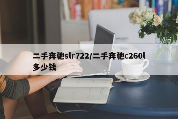 二手奔驰slr722/二手奔驰c260l多少钱