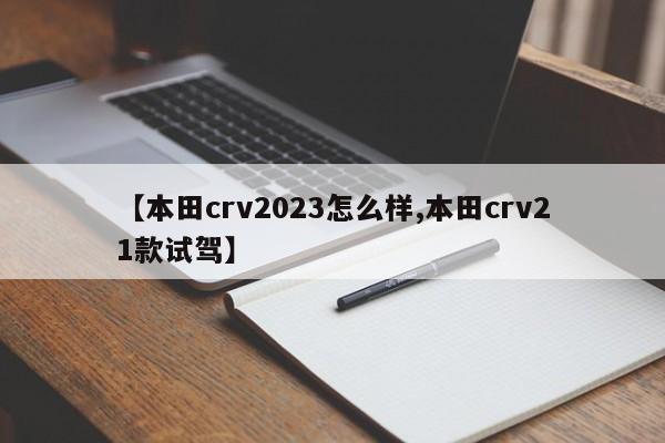 【本田crv2023怎么样,本田crv21款试驾】