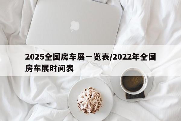2025全国房车展一览表/2022年全国房车展时间表